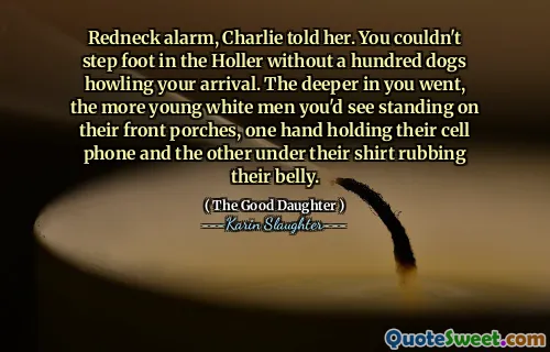Redneck alarm, Charlie told her. You couldn't step foot in the Holler without a hundred dogs howling your arrival. The deeper in you went, the more young white men you'd see standing on their front porches, one hand holding their cell phone and the other under their shirt rubbing their belly.