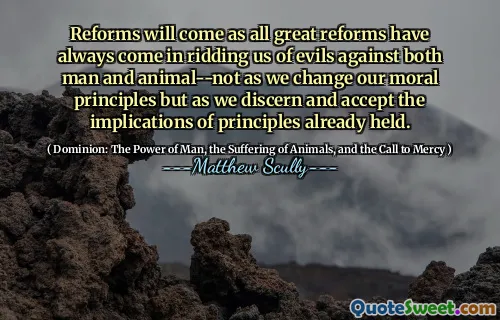 改革将进行，因为所有伟大的改革总是在使我们摆脱对人和动物的弊端，而不是我们改变道德原则，而是在我们辨别并接受已经存在的原则的含义时。
