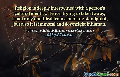 Religion is deeply intertwined with a person's cultural identity. Hence, trying to take it away, is not only unethical from a humane standpoint, but also it is immoral and downright inhuman.