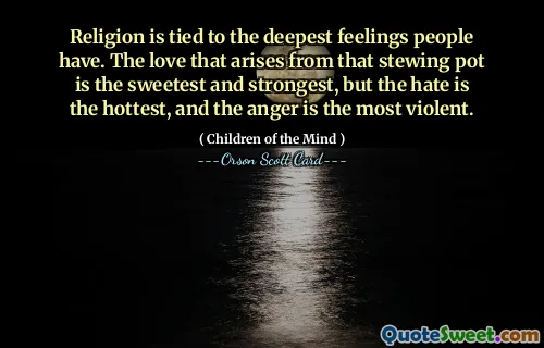 宗教与人们最深的情感联系在一起。从那个炖锅中升起的爱是最甜蜜、最强烈的，但恨是最炽热的，愤怒是最猛烈的。