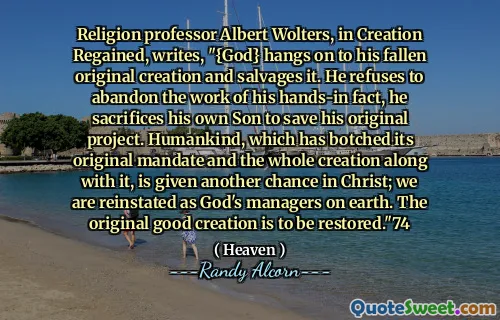 宗教教授艾伯特·沃尔特斯（Albert Wolters）在创造中重新恢复了写道：“ {{上帝}坚持堕落的原始创造并挽救了它。他拒绝放弃他的事实，他牺牲了自己的儿子来拯救他的原始项目。人类的人类。人类的原始命令和整个创造者与他的原始创造者一样，是我的另一个机会，我们是一个基督的机会；我们的基督是依据的；我们的依据是基督；恢复。” 74