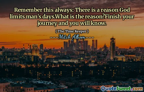 تذكر هذا دائمًا: هناك سبب يحد الله من أيام الإنسان. ما هو السبب؟ إنهاء رحلتك وستعرف.