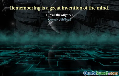 Remembering is a great invention of the mind.