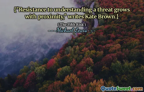 {"Resistance to understanding a threat grows with proximity," writes Kate Brown.}