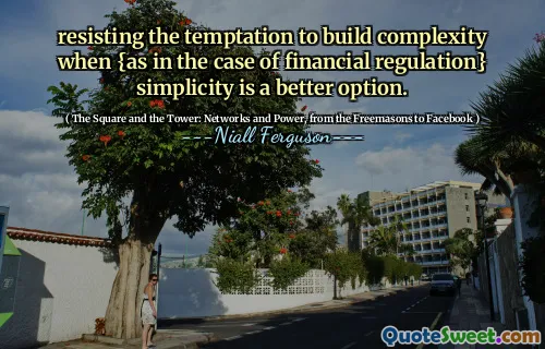 resisting the temptation to build complexity when {as in the case of financial regulation} simplicity is a better option.