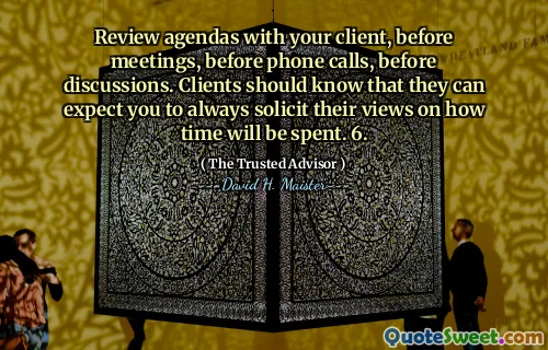 Xem lại các chương trình nghị sự với khách hàng của bạn, trước các cuộc họp, trước khi gọi điện thoại, trước khi thảo luận. Khách hàng nên biết rằng họ có thể mong đợi bạn luôn luôn thu hút quan điểm của họ về cách thời gian sẽ được sử dụng. 6.