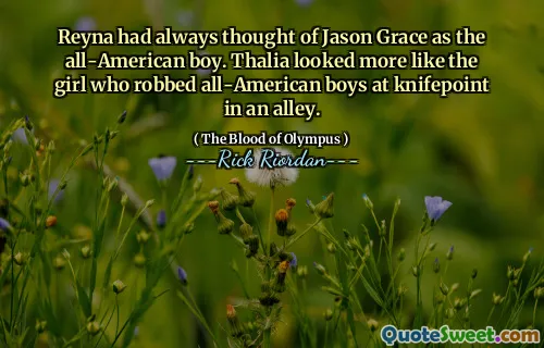 Reyna had always thought of Jason Grace as the all-American boy. Thalia looked more like the girl who robbed all-American boys at knifepoint in an alley.