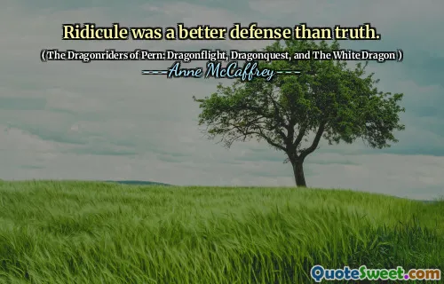 Ridicule was a better defense than truth.