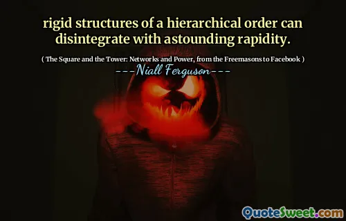 rigid structures of a hierarchical order can disintegrate with astounding rapidity.