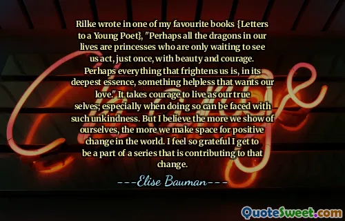 Rilke wrote in one of my favourite books {Letters to a Young Poet}, "Perhaps all the dragons in our lives are princesses who are only waiting to see us act, just once, with beauty and courage. Perhaps everything that frightens us is, in its deepest essence, something helpless that wants our love." It takes courage to live as our true selves; especially when doing so can be faced with such unkindness. But I believe the more we show of ourselves, the more we make space for positive change in the world. I feel so grateful I get to be a part of a series that is contributing to that change.