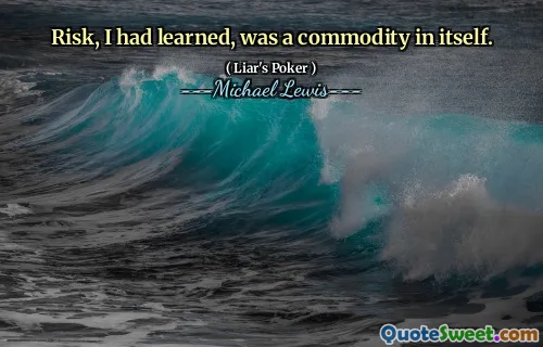 Risk, I had learned, was a commodity in itself.