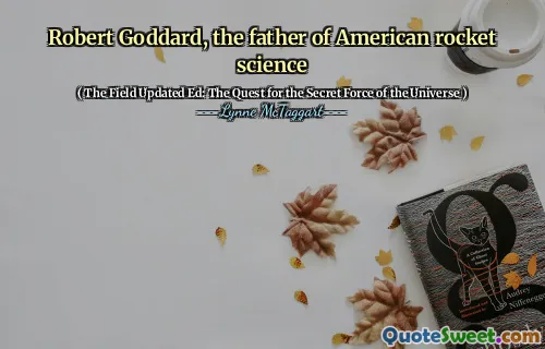 Robert Goddard, the father of American rocket science