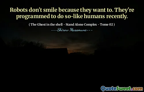 Roboții nu zâmbesc pentru că vor. Sunt programați să facă acest lucru recent.