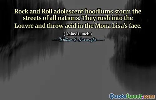 Rock and Roll adolescent hoodlums storm the streets of all nations. They rush into the Louvre and throw acid in the Mona Lisa's face.