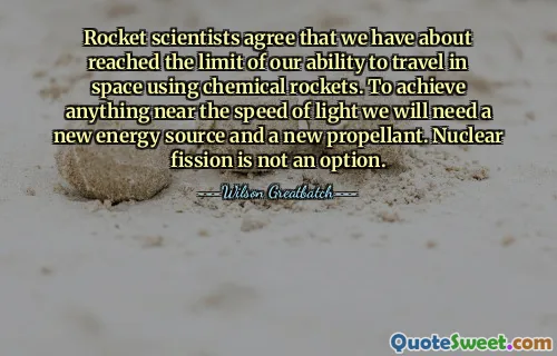 Rocket scientists agree that we have about reached the limit of our ability to travel in space using chemical rockets. To achieve anything near the speed of light we will need a new energy source and a new propellant. Nuclear fission is not an option.