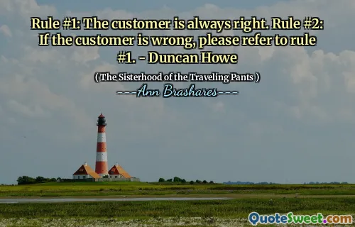 Rule #1: The customer is always right. Rule #2: If the customer is wrong, please refer to rule #1. - Duncan Howe
