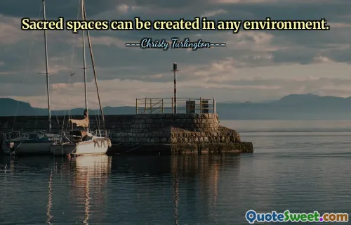 Sacred spaces can be created in any environment.