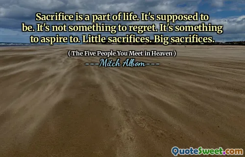 Opfer ist ein Teil des Lebens. Es soll sein. Es ist nichts zu bereuen. Es ist etwas, dem man anstreben kann. Kleine Opfer. Große Opfer.