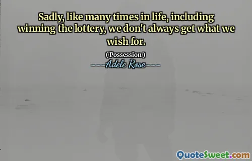 Sadly, like many times in life, including winning the lottery, we don't always get what we wish for.