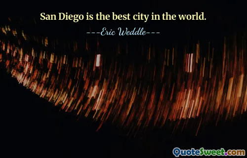 San Diego is the best city in the world.