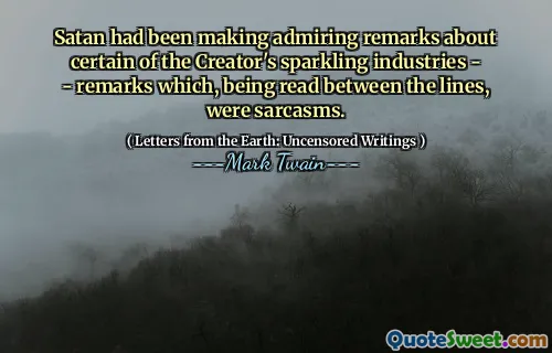 Satan had been making admiring remarks about certain of the Creator's sparkling industries - - remarks which, being read between the lines, were sarcasms.