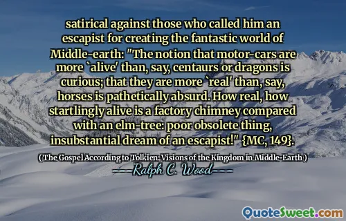 讽刺反对那些称他为逃避现实的人，因为它创造了一个奇妙的中土世界：“摩托车更像活着'的观念比半人物或龙更奇怪；他们更真实的'比那些可怜的马是荒谬的。 {MC，149}。