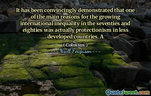 It has been convincingly demonstrated that one of the main reasons for the growing international inequality in the seventies and eighties was actually protectionism in less developed countries. A