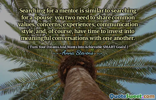 Searching for a mentor is similar to searching for a spouse: you two need to share common values, concerns, experiences, communication style, and, of course, have time to invest into meaningful conversations with one another.
