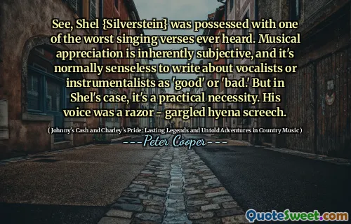 See, Shel {Silverstein} was possessed with one of the worst singing verses ever heard. Musical appreciation is inherently subjective, and it's normally senseless to write about vocalists or instrumentalists as 'good' or 'bad.' But in Shel's case, it's a practical necessity. His voice was a razor - gargled hyena screech.