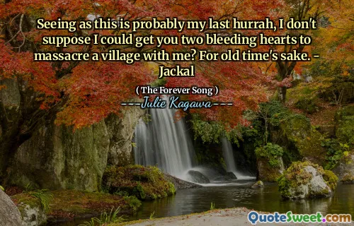 Seeing as this is probably my last hurrah, I don't suppose I could get you two bleeding hearts to massacre a village with me? For old time's sake. - Jackal