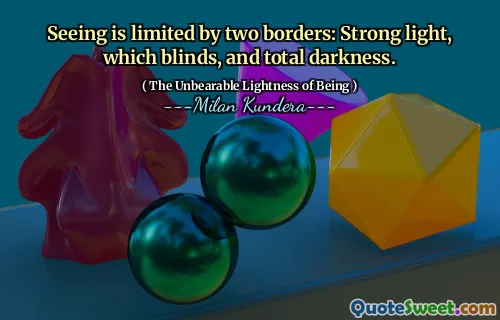 Seeing is limited by two borders: Strong light, which blinds, and total darkness.
