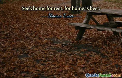 Seek home for rest, for home is best.