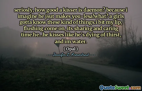 seriosly, how good a kisser is daemon? because i imagine he jsut makes you-lesa!what? a girls gotta know these kind of things.i bit my lip, flushing.come on, its sharing and caring time.he...he kisses like he's dying of thirst, and im water.