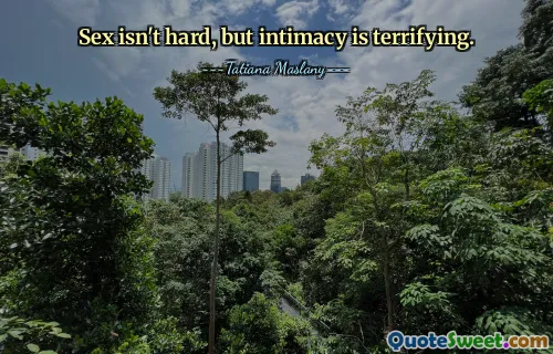 Sex isn't hard, but intimacy is terrifying.