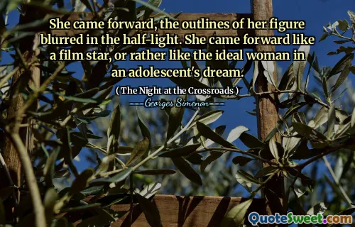 She came forward, the outlines of her figure blurred in the half-light. She came forward like a film star, or rather like the ideal woman in an adolescent's dream.