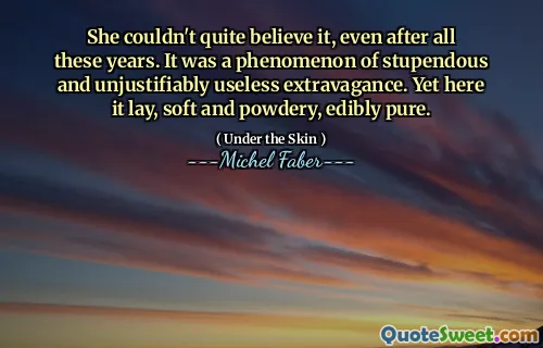 She couldn't quite believe it, even after all these years. It was a phenomenon of stupendous and unjustifiably useless extravagance. Yet here it lay, soft and powdery, edibly pure.