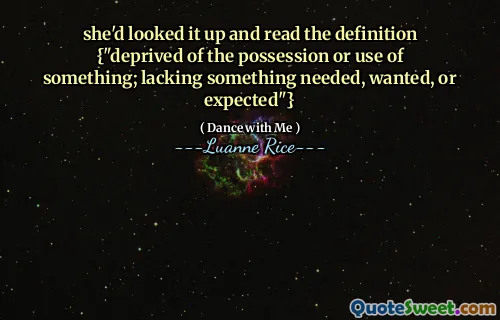 she'd looked it up and read the definition {"deprived of the possession or use of something; lacking something needed, wanted, or expected"}