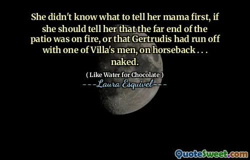 لم تكن تعرف ماذا تخبرها ماما أولاً ، إذا كانت يجب أن تخبرها أن النهاية البعيدة للفناء كانت مشتعلة ، أو أن جيرتروديس هربوا مع أحد رجال فيلا ، على ظهور الخيل. . . عارية.
