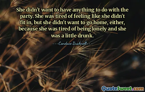 She didn't want to have anything to do with the party. She was tired of feeling like she didn't fit in, but she didn't want to go home, either, because she was tired of being lonely and she was a little drunk.
