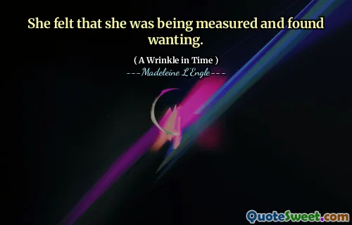 She felt that she was being measured and found wanting.