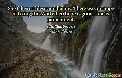 她感到自己毫无价值、空虚。没有希望解决这个问题。当希望破灭时，时间就是惩罚。