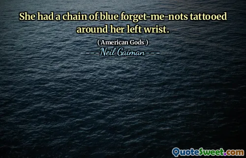 She had a chain of blue forget-me-nots tattooed around her left wrist.