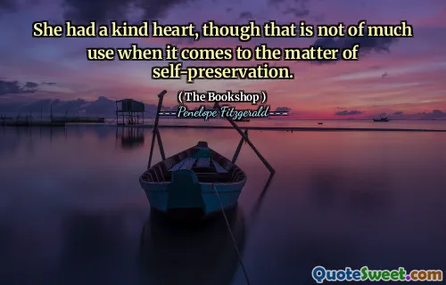 She had a kind heart, though that is not of much use when it comes to the matter of self-preservation.