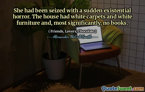 她被突然存在的恐怖抓住了。这所房子有白色的地毯和白色家具，最重要的是没有书籍。