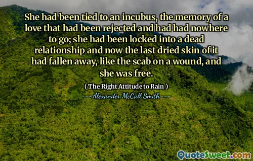 Byla svázána s inkubusem, vzpomínkou na lásku, která byla odmítnuta a neměla kam jít; Byla zamčena do mrtvého vztahu a nyní poslední sušená kůže upadla jako strup na ráně a byla volná.