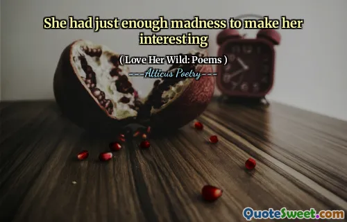 She had just enough madness to make her interesting