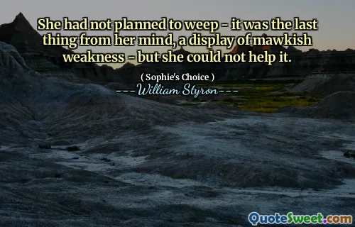 She had not planned to weep - it was the last thing from her mind, a display of mawkish weakness - but she could not help it.