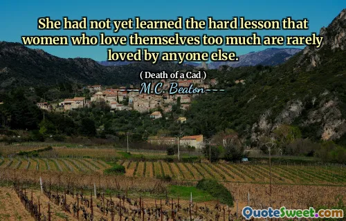 She had not yet learned the hard lesson that women who love themselves too much are rarely loved by anyone else.