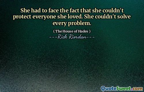 She had to face the fact that she couldn't protect everyone she loved. She couldn't solve every problem.