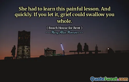 She had to learn this painful lesson. And quickly. If you let it, grief could swallow you whole.